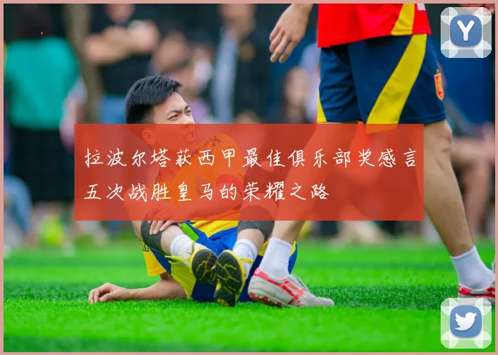 拉波尔塔获西甲最佳俱乐部奖感言五次战胜皇马的荣耀之路