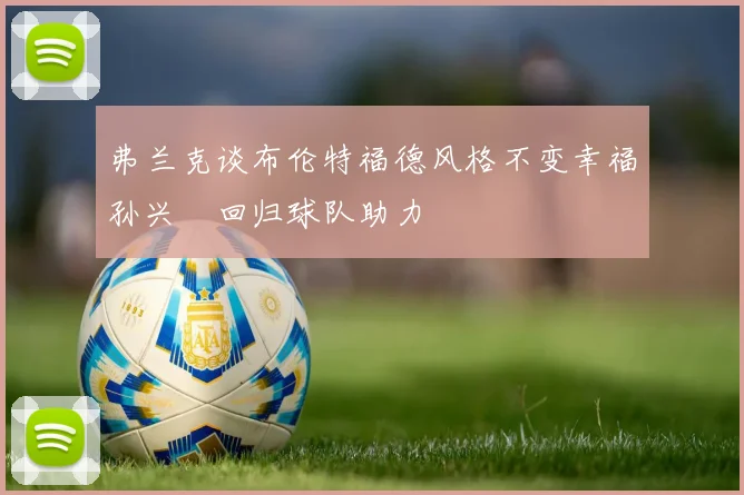 弗兰克谈布伦特福德风格不变幸福孙兴慜回归球队助力