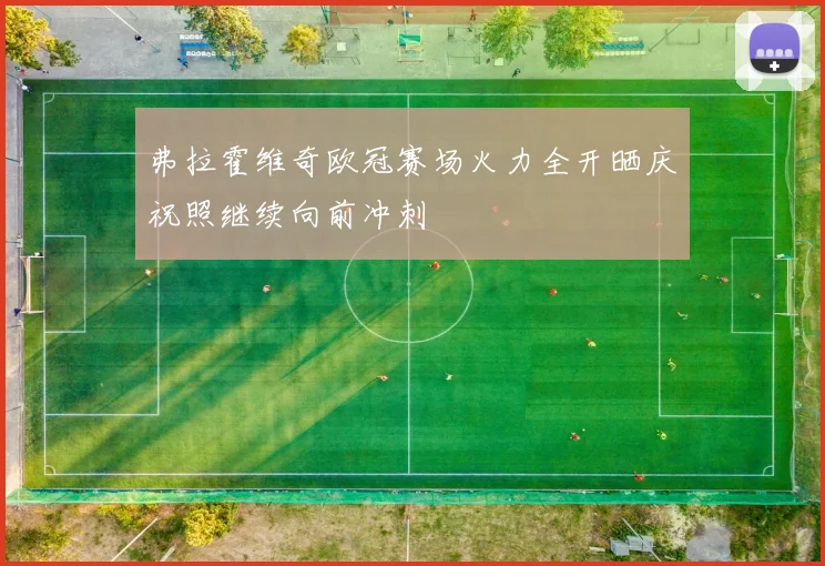 弗拉霍维奇欧冠赛场火力全开晒庆祝照继续向前冲刺